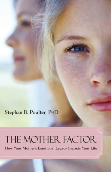 The Mother Factor: How Your Mother's Emotional Legacy Impacts Life