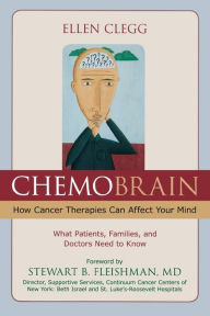 Title: ChemoBrain: How Cancer Therapies Can Affect Your Mind: What Patients, Families, and Doctors Need to Know, Author: Ellen Clegg