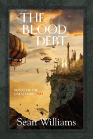 Title: The Blood Debt (Books of the Cataclysm #2), Author: Sean Williams