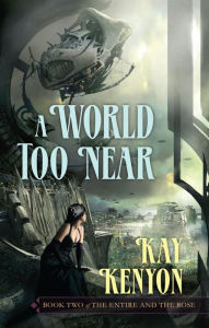 Title: A World Too Near, Author: Kay Kenyon