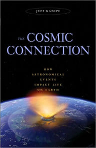 Title: Cosmic Connection: How Astronomical Events Impact Life on Earth, Author: Jeff Kanipe