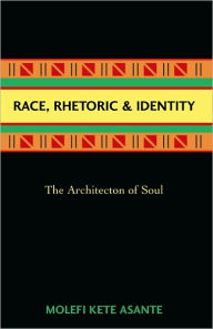 Title: Race, Rhetoric, And Identity: The Architecton Of Soul, Author: Molefi Kete Asante author of Revolutionary P