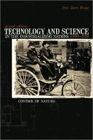 Title: Technology And Science in the Industrializing Nations 1500-1914: Control Of Nature, Author: Eric Dorn Brose