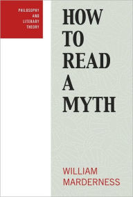 Title: How to Read a Myth (Philosophy and Literary Theory), Author: William Marderness