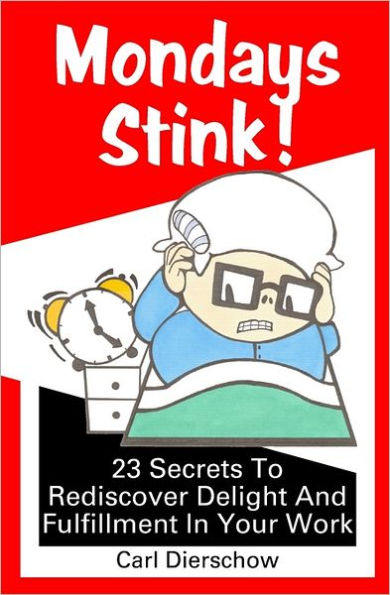 Mondays Stink!: 23 Secrets to Rediscover Delight and Fulfillment in Your Work