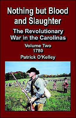 Nothing But Blood and Slaughter: The Revolutionary War in the Carolinas, Volume Two 1780