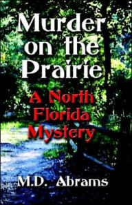 Title: Murder on the Prairie: A North Florida Mystery, Author: M. D. Abrams