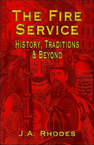 Title: The Fire Service: History, Traditions & Beyond, Author: J a Rhodes