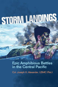 Title: Storm Landings: Epic Amphibious Battles in the Central Pacific, Author: Estate of Joseph H Alexander USMC (Ret.)