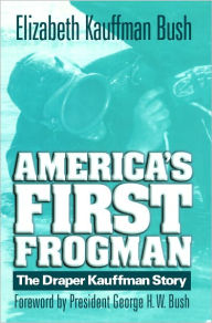 Title: America's First Frogman: The Draper Kauffman Story, Author: Estate of Elizabeth Kauffman Bush