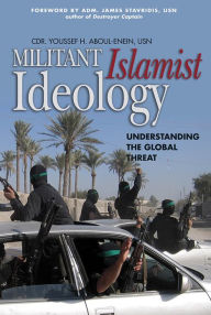 Title: Militant Islamist Ideology: Understanding the Global Threat, Author: CDR Youssef H. Aboul-Enein USN