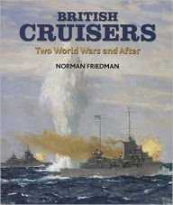 Title: British Cruisers: Two World Wars and After, Author: Norman Friedman