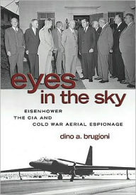 Title: Eyes in the Sky: Eisenhower, the CIA and Cold War Aerial Espionage, Author: Dino A. Brugioni