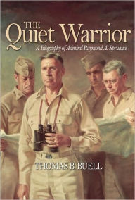 Title: The Quiet Warrior: A Biography of Admiral Raymond A. Spruance, Author: Thomas B. Buell