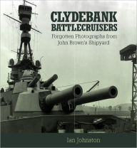 Title: Clydebank Battlecruisers: Forgotten Photographs from John Brown's Shipyard, Author: Ian Johnston