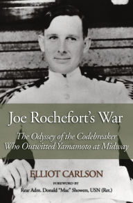 Title: Joe Rochefort's War: The Odyssey of the Codebreaker Who Outwitted Yamamoto at Midway, Author: Elliot Carlson