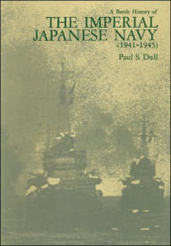 Title: A Battle History of the Imperial Japanese Navy: 1941-1945, Author: Paul S. Dull