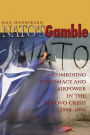 NATO's Gamble: Combining Diplomacy and Airpower in the Kosovo Crisis, 1998-1999