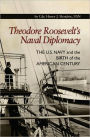 Theodore Roosevelt's Naval Diplomacy: The U.S. Navy and the Birth of the American Century