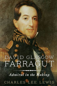 Title: David Glasgow Farragut: Admiral in the Making, Author: Estate of Charles Lee Lewis