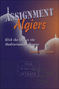 Title: Assignment Algiers: With the OSS in the Mediterranean Theater, Author: Erasmus H. Kloman