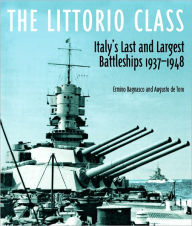 Title: The Littorio Class: Italy's Last and Largest Battleships 1937-1948, Author: Erminio Bagnasco