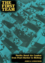 Title: The First Team: Pacific Naval Air Combat from Pearl Harbor to Midway, Author: John B. Lundstrom