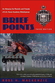 Title: Brief Points: An Almanac for Parents and Friends of U.S. Naval Academy Midshipmen, Third Edition, Author: Ross H. MacKenzie