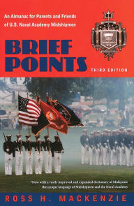 Title: Brief Points: An Almanac for Parents and Friends of U.S. Naval Academy Midshipmen, Third Edition, Author: Ross H. MacKenzie