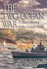 Title: The Two-Ocean War: A Short History of the United States Navy in the Second World War, Author: Estate of Samuel Eliot Morison