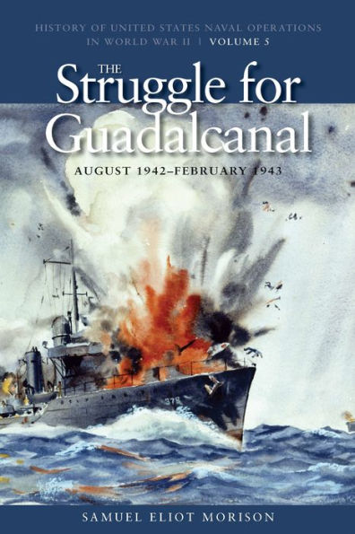 The Struggle for Guadalcanal, August 1942-February 1943: History of United States Naval Operations in World War II, Volume 5