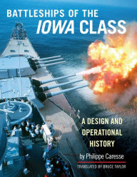 Free online ebooks to download The Battleships of the Iowa Class: A Design and Operational History  9781591145981 in English by Philippe Caresse, Bruce Taylor