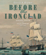 Title: Before the Ironclad: Warship Design and Development, 1815-1860, Author: David K. Brown