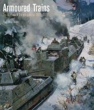 Title: Armoured Trains: An Illustrated Encyclopedia 1825-2016, Author: Paul Malmassari