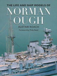Title: The Life and Ship Models of Norman Ough, Author: Alistair Roach