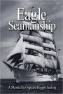 Eagle Seamanship, 4th Edition: A Manual for Square-Rigger Sailing