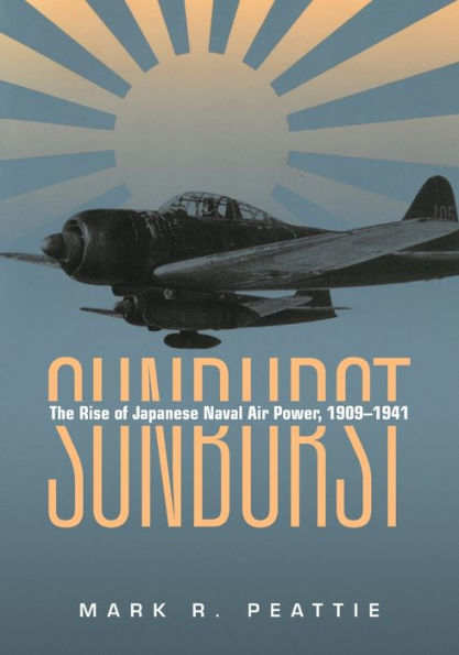 Sunburst: The Rise of Japanese Naval Air Power, 1909-1941