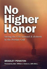 Title: No Higher Honor: Saving the USS Samuel B. Roberts in the Persian Gulf, Author: Bradley Peniston