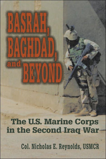 Basrah, Baghdad, and Beyond: The U. S. Marine Corps in the Second Iraq ...