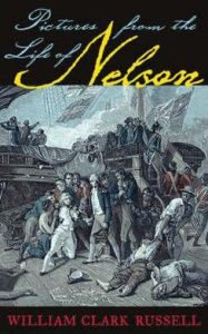 Title: Pictures From the Life of Nelson, Author: William Clark Russell