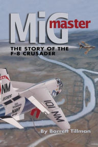 Title: MiG Master, Second Edition: The Story of the F-8 Crusader, Author: Barrett Tillman