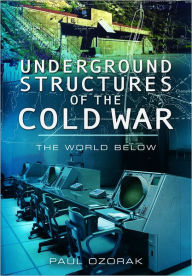 Title: Underground Structures of the Cold War: The World Below, Author: Paul Ozorak