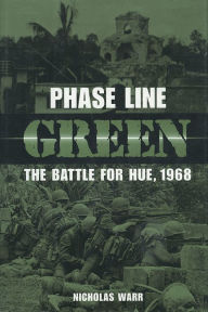 Title: Phase Line Green: The Battle for Hue, 1968, Author: Nicholas Warr