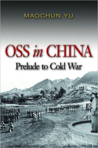 Title: OSS in China: Prelude to Cold War, Author: Maochun Yu