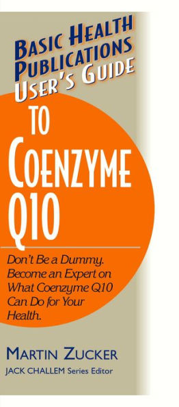 User's Guide to Coenzyme Q10: Don't Be a Dummy, Become an Expert on What Q10 Can Do for Your Health