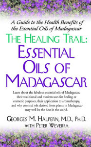 Title: The Healing Trail: Essential Oils of Madagascar, Author: Georges M. Halpern M.D.