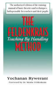 Title: The Feldenkrais Method: Teaching by Handling, Author: Yochanan Rywerant