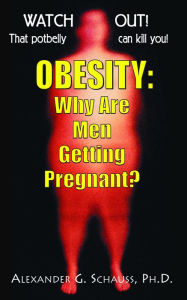 Title: Obesity: Why Are Men Getting Pregnant?, Author: Alexander G. Schauss