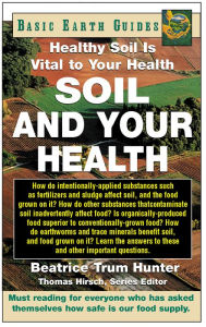 Title: Soil and Your Health: Healthy Soil Is Vital to Your Health, Author: Beatrice Trum Hunter