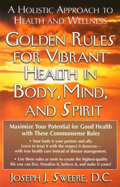 Golden Rules for Vibrant Health Body, Mind, and Spirit: A Holistic Approach to Wellness